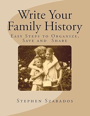 Write Your Family History – A Simple Guide to Organize, Preserve and Share Family Stories